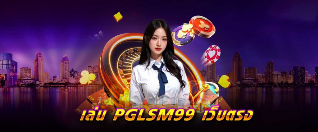 เล่น PGLSM99 เว็บตรง PGLSM99